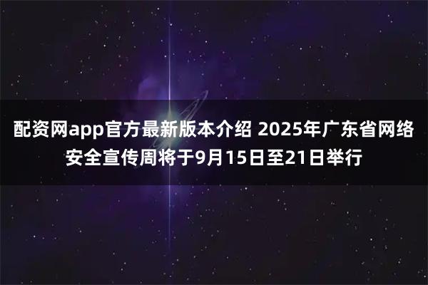 配资网app官方最新版本介绍 2025年广东省网络安全宣传周将于9月15日至21日举行