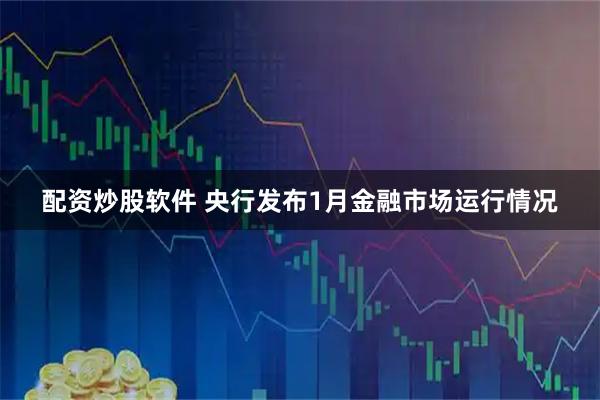 配资炒股软件 央行发布1月金融市场运行情况